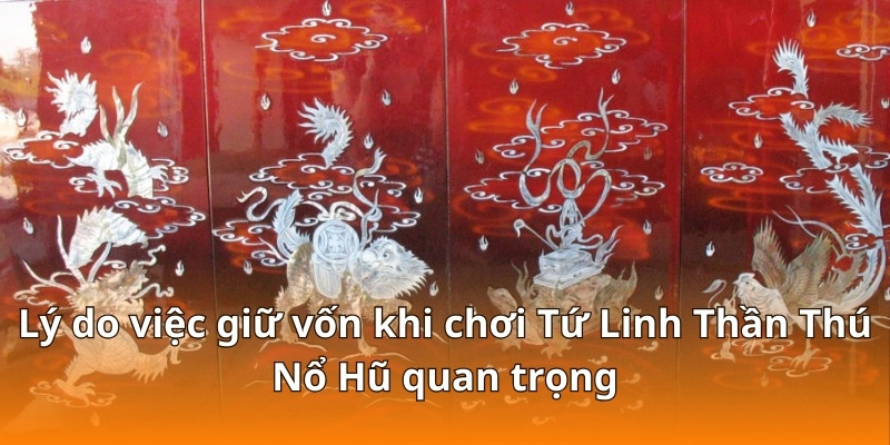 Lý do việc giữ vốn khi chơi Tứ Linh Thần Thú Nổ Hũ quan trọng