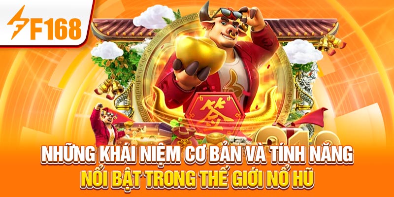 Những khái niệm cơ bản và tính năng nổi bật trong thế giới nổ hũ